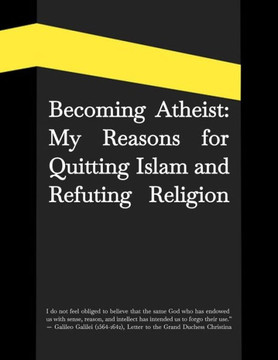 Becoming Atheist: My Reasons for Quitting Islam and Refuting Religion