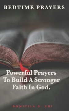 Bedtime Prayers: Powerful Prayers To Build A Stronger Faith In God. Bedtime Prayers: Powerful Prayers To Build A Stronger Faith In God.
