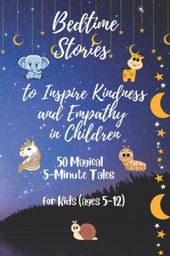 Bedtime Stories to Inspire Kindness and Empathy in Children: Bedtime Tales for Raising Good, Kindhearted Kids
