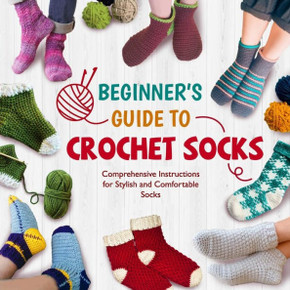 Beginner's Guide To Crochet Socks: Comprehensive Instructions for Stylish and Comfortable Socks