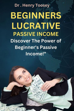 Beginners Lucrative Passive Income: Discover the Power of Beginner's Passive Income!