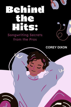 Behind the Hits: Songwriting Secrets from the Pros