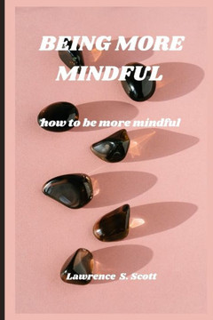 Being More Mindful: how to be more mindful