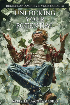 Believe And Achieve: A Guide To Unlocking Your Potential