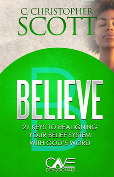 Believe: 21 Keys to Realigning Your Belief System with God's Word