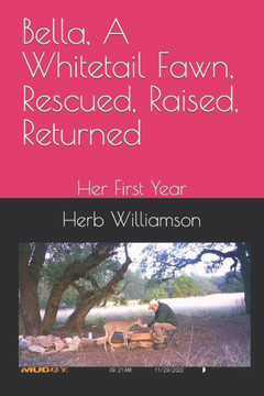 Bella, A Whitetail Fawn, Rescued, Raised, Returned: Her First Year