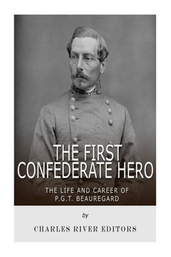 The First Confederate Hero : The Life And Career Of P.G.T. Beauregard - 9781720482130