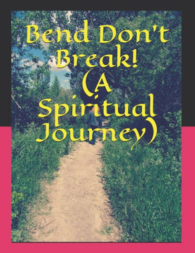 Bend Don't Break! (A Spiritual Journey)