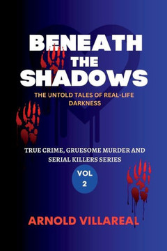 Beneath The Shadows: The Untold Tales Of Real-Life Darkness