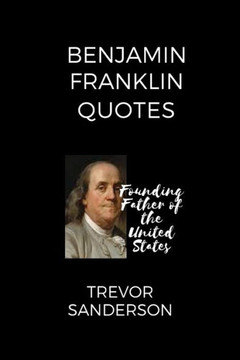 Benjamin Franklin Quotes: Founding Father of the United States