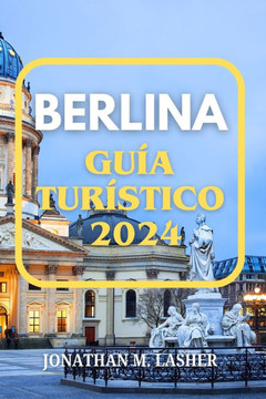 Berlina Guía de Viaje 2024: Un viaje a través de la historia, la cultura y los secretos locales