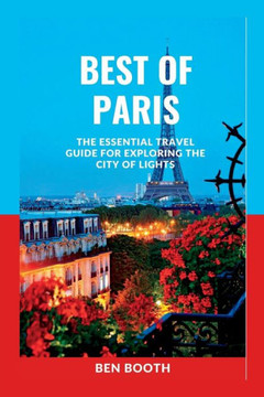 Best of Paris: The Essential Travel Guide for Exploring the City of Lights