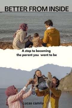 Better from inside: A step to becoming an parent you want to be