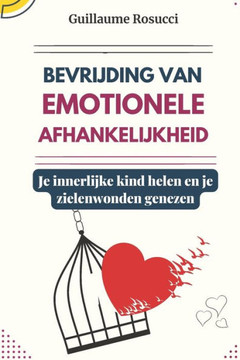 Bevrijding van emotionele afhankelijkheid: Je innerlijke kind helen en je zielenwonden genezen Bevrijding van emotionele afhankelijkheid: Je innerlijke kind helen en je zielenwonden genezen