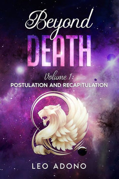 Beyond Death: Volume 1: Postulation and Recapitulation