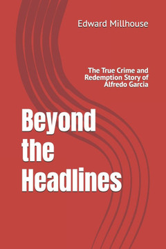 Beyond the Headlines: The True Crime and Redemption Story of Alfredo Garcia