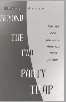 Beyond The Two Party Trap: The rise and potential of America's Third Parties