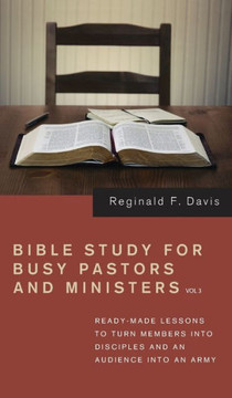 Bible Study for Busy Pastors and Ministers, Volume 3: Ready-Made Lessons to Transform Members Into Disciples and an Audience Into an Army