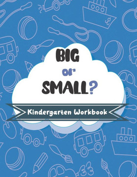 BIG or SMALL? Kindergarten Workbook: Activities for Kids ages 4-7, to Learn Big, Small, Bigger, Smaller, Biggest, and Smallest.