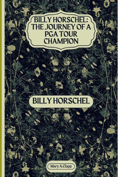 Billy Horschel: Billy Horschel: The Journey of a PGA Tour Champion