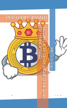 Bitcoin E Il Re Delle Monete Digitale Per I Principianti: Per I Principianti