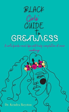 Black Girls' Guide to Greatness: A sorta kinda novel like self-help compilation of inner ramblings