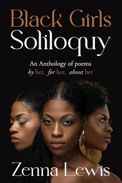 Black Girls Soliloquy: An Anthology of Poems by Her, for Her, about Her