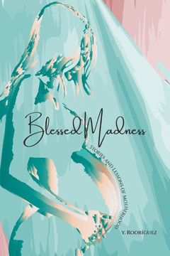 Blessed Madness: Stories and Lessons of Motherhood