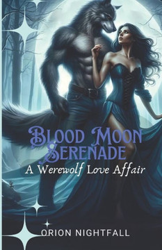 Blood Moon Serenade: A Werewolf Love Affair by Orion Nightfall