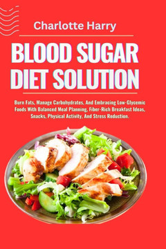 Blood Sugar Diet Solution: Burn Fats, Manage Carbohydrates, And Embracing Low-Glycemic Foods With Balanced Meal Planning, Fiber-Rich Breakfast Id