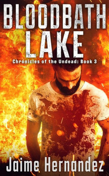 Bloodbath Lake: A Post Apocalyptic Zombie Survivor Thriller: (Chronicles of the Undead: Book 3)