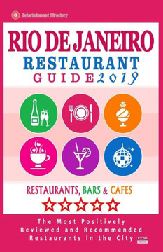 Rio De Janeiro Restaurant Guide 2019 : Best Rated Restaurants In Rio De Janeiro, Brazil - 500 Restaurants, Bars And Cafés Recommended For Visitors, 2019