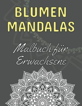 Blumen Mandalas: Malbuch für Erwachsene: 60 magische Mandalas zum Ausmalen - Das ideale Mandala Ausmalbuch zum Stressabbau und zur Ents