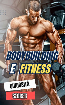 Bodybuilding e Fitness: Curiosità e Segreti