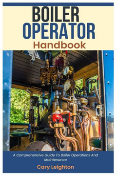 Boiler Operator Handbook: A Comprehensive Guide To Boiler Operations And Maintenance Boiler Operator Handbook: A Comprehensive Guide To Boiler Operations And Maintenance