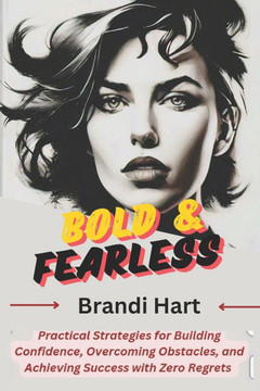Bold & Fearless: Practical Strategies for Building Confidence, Overcoming Obstacles, and Achieving Success with Zero Regrets