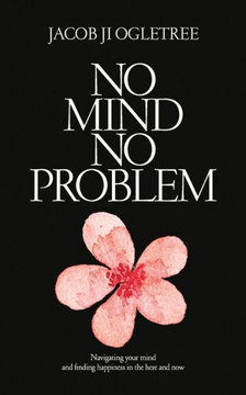 No Mind No Problem : Navigating Your Mind And Finding Happiness In The Here And Now