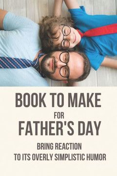 Book To Make For Father's Day: Bring Reaction To Its Overly Simplistic Humor: Personalised Book For Fathers Day