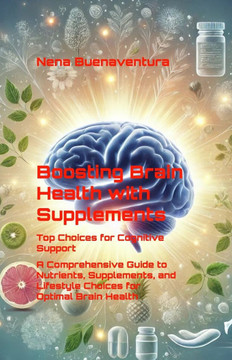 Boosting Brain Health with Supplements: Top Choices for Cognitive Support: A Comprehensive Guide to Nutrients, Supplements, and Lifestyle Choices for