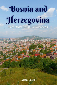 Bosnia and Herzegovina: More than What is Observed: An Exploration of Nature, Culture, and History.