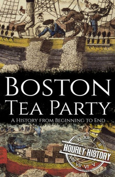 Boston Tea Party: A History from Beginning to End