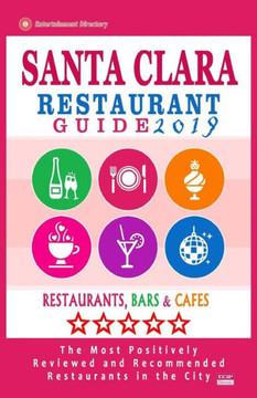 Santa Clara Restaurant Guide 2019 : Best Rated Restaurants In Santa Clara, California - 400 Restaurants, Bars And Cafés Recommended For Visitors, 2019