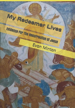 My Redeemer Lives : Evidence For The Resurrection Of Jesus My Redeemer Lives : Evidence For The Resurrection Of Jesus