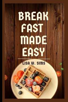 Breakfast made easy: Delicious, super quick, and simple recipes
