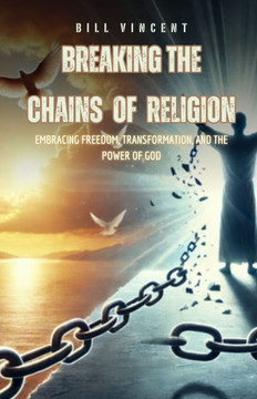 Breaking the Chains of Religion: Embracing Freedom, Transformation, and the Power of God