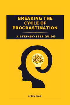 Breaking The Cycle of Procrastination: A Step-by-Step Guide