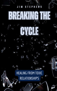 Breaking the Cycle: Healing from Toxic Relationships