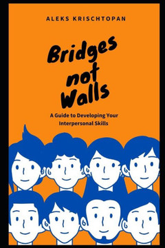 Bridges Not Walls: : A Guide to Developing Your Interpersonal Skills