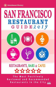 San Francisco Restaurant Guide 2019 : Best Rated Restaurants In San Francisco - 500 Restaurants, Bars And Cafés Recommended For Visitors, 2019