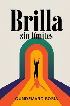 Brilla Sin Límites: Domina tu Mente Eleva tu Espíritu Conquista el Mundo